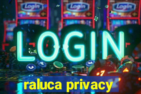 raluca privacy